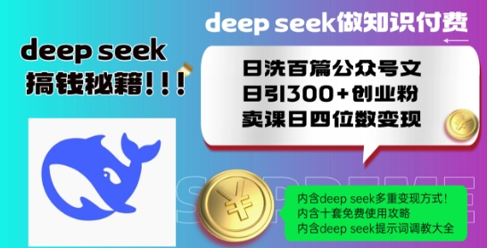 Deepseek做知识付费日洗百篇公众号文日引300+创业粉，卖课日四位数变现保姆级教程!