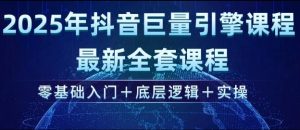 2025年抖音巨量引擎最新全套课程，零基础入门+底层逻辑+实操-每日必学网