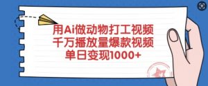 用Ai做动物打工视频，千万播放量爆款视频，单日变现多张-每日必学网