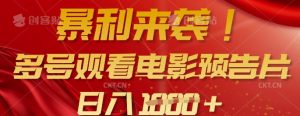 暴利来袭，多号观看电影预告片，可以批量可矩阵，日入多张-每日必学网