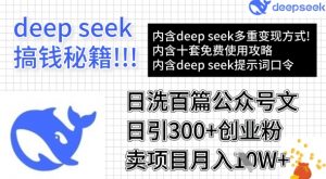 用DeepSeek日洗百篇公众号文章，轻松日引300+创业粉，卖项目月入1w+-每日必学网