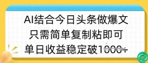 ai结合今日头条做半原创爆款视频，单日收益稳定多张，只需简单复制粘-每日必学网