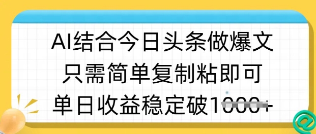 ai结合今日头条做半原创爆款视频，单日收益稳定多张，只需简单复制粘