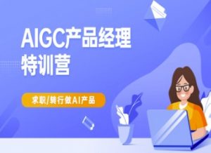 AIGC产品经理特训营-产品经理较教程，求职转行做AI产品-每日必学网