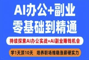 AI办公+副业，零基础到精通，持续探索AI办公实战+AI副业挣钱机会-每日必学网