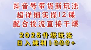 2025全新升级抖音带货玩法，一天纯利四位数，从剪辑到选品再到发布投流，超详细玩法揭秘-每日必学网