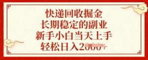 快递回收掘金，长期稳定的副业，新手小白当天上手，轻松日入多张【揭秘】-每日必学网
