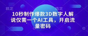 10秒制作爆款3D数字人解说仅需一个AI工具，开启流量密码-每日必学网