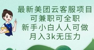 最新美团云客服项目，可兼职可全职，新手小白人人可做，月入3k无压力-每日必学网
