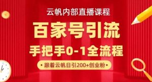 【云帆内部直播课】百家号高效引流 ，单号单日引300+精准创业粉，一分钟一条原创素材，引爆你的私域流量-每日必学网