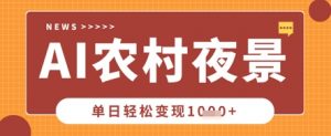 Deepseek制作农村夜景视频，一条视频点赞20W+，单日变现数张-每日必学网