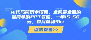 AI代写简历专项课，全网最全面的最简单的PPT教程，一单15-50元，首月盈利5k+-每日必学网