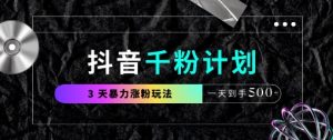 抖音千粉计划，最新玩法三天暴力涨千粉，一天到手5张-每日必学网