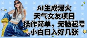 AI生成爆火天气女友项目，操作简单，无脑起号，小白日入好几张-每日必学网