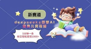 新赛道，deepseek+即梦AI做育儿类视频，5分钟一条，单日轻松变现多张-每日必学网