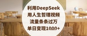利用DeepSeek用人生哲理视频，流量条条过万，单日变现数张-每日必学网