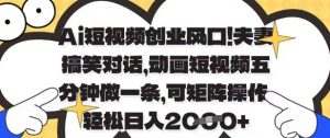 Ai短视频创业风口，夫妻搞笑对话，动画短视频五分钟做一条，可矩阵操作，轻松日入1k+【揭秘】-每日必学网