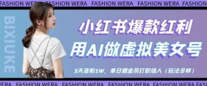 小红书爆款红利：用AI做虚拟美女号，3天涨粉5W，单日佣金吊打职场人-每日必学网