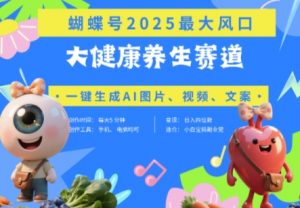 蝴蝶号器官养生赛道+豆包，AI快速产出爆款视频，起号快，带货超级猛，日入四位数-每日必学网