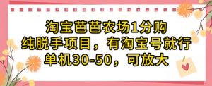 淘宝芭芭农场1分购纯脱手项目，有淘宝号就行单机30-50，可放大-每日必学网