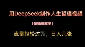 用DeepSeek制作人生哲理视频，流量轻松过W，日入几张-每日必学网