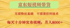 京东短视频带货，无需粉丝基础，不需要任何技术，每天十分钟发布视频，月入8k【揭秘】-每日必学网