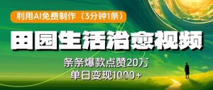 利用AI免费制作田园生活治愈视频，条条爆款点赞20W，单日变现几张-每日必学网