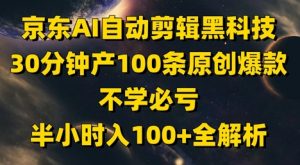 京东AI自动剪辑黑科技，30分钟产100条原创爆款，不学必亏！半小时入100+全解析-每日必学网