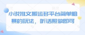 小说推文搬运多平台简单粗暴的玩法，听话照做即可-每日必学网