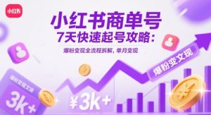 小红书商单号7天快速起号攻略：爆粉变现全流程拆解，单月变现3k+-每日必学网