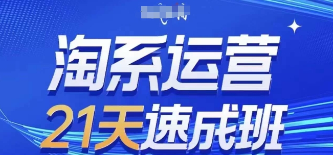 淘系运营21天速成班(更新25年5月),0基础轻松搞定淘系运营,不做假把式