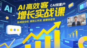 AI高效获客增长实战课，​AI找客户 私域自动化 高效工作流 直播快变现-每日必学网