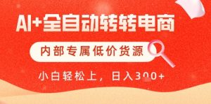 【AI+全自动转转电商】内部专属低价货源，全网首发，单日轻松变现几张【揭秘】-每日必学网
