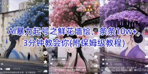 AI暴力起号之鲜花墙绘，条条10w+，3分钟教会你(附保姆级教程)-每日必学网