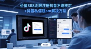 价值388无限注册抖音不跳核对+抖音私信跳sm解决方法，5月最新抖音跳核对技术-每日必学网