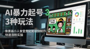 AI暴力起号3种玩法，像素画小人食堂贵妃搞笑视频制作，快速涨粉实操-每日必学网