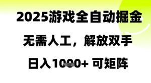 2025游戏全自动掘金，无需人工，解放双手日入1k+可矩阵【揭秘】-每日必学网