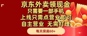 京东外卖领现金，只需要1部手机，上线只需点营业即可自主营业，无需打理，每天保底60+【揭秘】-每日必学网