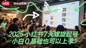2025小红书7天螺旋起号，小白0基础也可以上手-每日必学网
