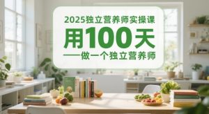 2025独立营养师实操课，用100天做一个独立营养师-每日必学网
