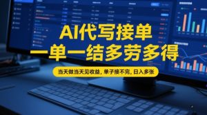 AI代写接单，一单一结多劳多得，当天做当天见收益，单子接不完，日入多张【全网最全实操课程】-每日必学网