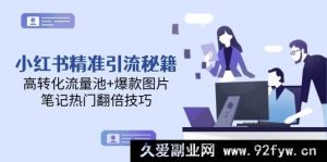 （14881 期）小红书精准引流攻略，高效转化流量池+热门图片，笔记热度翻倍技巧-每日必学网