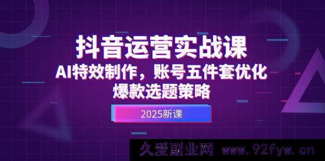 图片[1]-（14918 期）抖音运营实战课，AI 特效制作，账号优化五件套，爆款选题攻略-每日必学网