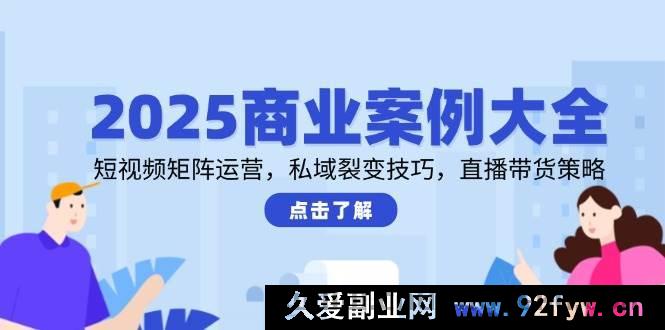 图片[1]-（14916 期）2025 商业案例全览，短视频集群运营，私域爆涨技巧，直播带货方略-每日必学网