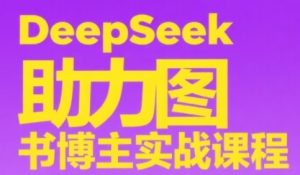 DeepSeek助力图书博主实战课，从0到1搭建账号、爆款选品逻辑、多维度内容制作技巧-每日必学网