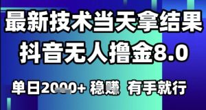 2025六月最新抖音无人撸金8.0.最新技术当天拿结果，单日1k+ 有手就行【揭秘】-每日必学网