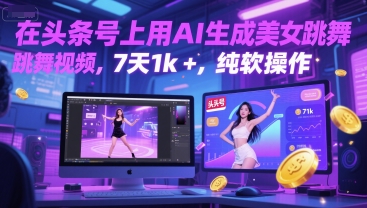 久爱副业网,网赚项目,网赚论坛博客网分享在头条号上用AI生成美女跳舞视频，7天1k+，纯软件操作