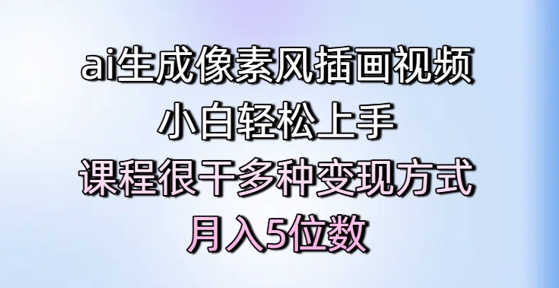久爱副业网,网赚项目,网赚论坛博客网分享ai生成像素风插画视频，小白轻松上手，课程很干多种变现方式，月入5位数