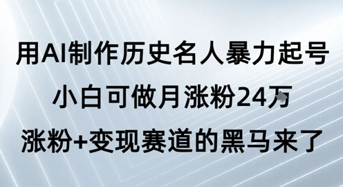 久爱副业网,网赚项目,网赚论坛博客网分享用AI制作历史名人暴力起号，小白可做月涨粉24W涨粉+变现赛道的黑马来了