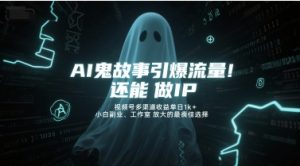 AI鬼故事引爆流量，还能做IP，视频号多渠道收益单日1k+，小白副业、工作室放大的最佳选择-每日必学网